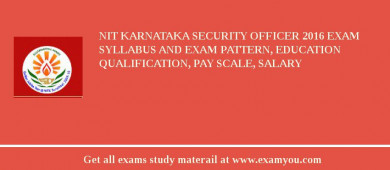 NIT Karnataka Security Officer 2018 Exam Syllabus And Exam Pattern, Education Qualification, Pay scale, Salary