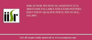 IISR Junior Technical Assistant (T-1) 2018 Exam Syllabus And Exam Pattern, Education Qualification, Pay scale, Salary