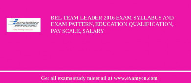 BEL Team Leader 2018 Exam Syllabus And Exam Pattern, Education Qualification, Pay scale, Salary