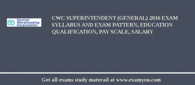 CWC Superintendent (General) 2018 Exam Syllabus And Exam Pattern, Education Qualification, Pay scale, Salary