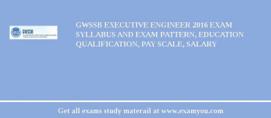 GWSSB Executive Engineer 2018 Exam Syllabus And Exam Pattern, Education Qualification, Pay scale, Salary