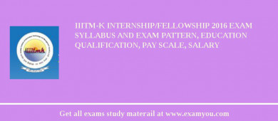 IIITM-K Internship/Fellowship 2018 Exam Syllabus And Exam Pattern, Education Qualification, Pay scale, Salary