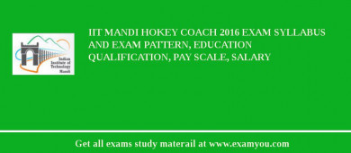 IIT Mandi Hokey Coach 2018 Exam Syllabus And Exam Pattern, Education Qualification, Pay scale, Salary