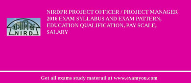 NIRDPR Project Officer / Project Manager 2018 Exam Syllabus And Exam Pattern, Education Qualification, Pay scale, Salary
