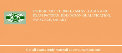 JNTBGRI Artist  2018 Exam Syllabus And Exam Pattern, Education Qualification, Pay scale, Salary
