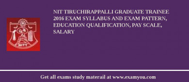 NIT Tiruchirappalli Graduate Trainee 2018 Exam Syllabus And Exam Pattern, Education Qualification, Pay scale, Salary