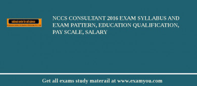 NCCS Consultant 2018 Exam Syllabus And Exam Pattern, Education Qualification, Pay scale, Salary