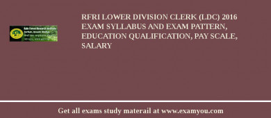 RFRI Lower Division Clerk (LDC) 2018 Exam Syllabus And Exam Pattern, Education Qualification, Pay scale, Salary
