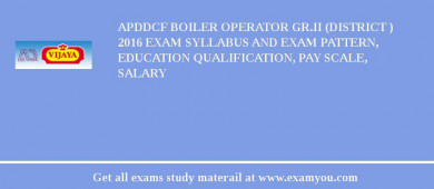 APDDCF Boiler Operator Gr.II (District ) 2018 Exam Syllabus And Exam Pattern, Education Qualification, Pay scale, Salary