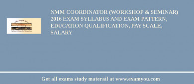 NMM Coordinator (Workshop & Seminar) 2018 Exam Syllabus And Exam Pattern, Education Qualification, Pay scale, Salary