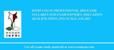 IGFRI Young Professional 2018 Exam Syllabus And Exam Pattern, Education Qualification, Pay scale, Salary