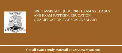 SRCC Assistant (UDC) 2018 Exam Syllabus And Exam Pattern, Education Qualification, Pay scale, Salary