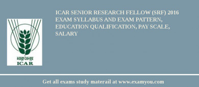 ICAR Senior Research Fellow (SRF) 2018 Exam Syllabus And Exam Pattern, Education Qualification, Pay scale, Salary