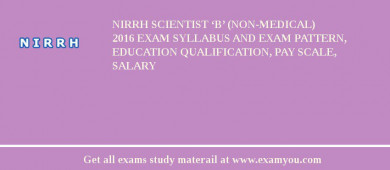 NIRRH Scientist ‘B’ (Non-Medical) 2018 Exam Syllabus And Exam Pattern, Education Qualification, Pay scale, Salary