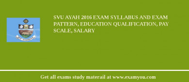SVU Ayah 2018 Exam Syllabus And Exam Pattern, Education Qualification, Pay scale, Salary