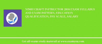 NIMH Craft Instructor 2018 Exam Syllabus And Exam Pattern, Education Qualification, Pay scale, Salary