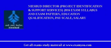 NIESBUD Director (Project Identification & Support Services) 2018 Exam Syllabus And Exam Pattern, Education Qualification, Pay scale, Salary