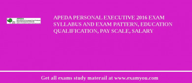 APEDA Personal Executive 2018 Exam Syllabus And Exam Pattern, Education Qualification, Pay scale, Salary