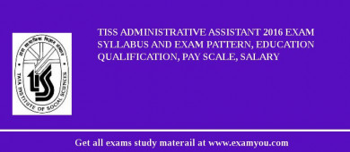 TISS Administrative Assistant 2018 Exam Syllabus And Exam Pattern, Education Qualification, Pay scale, Salary
