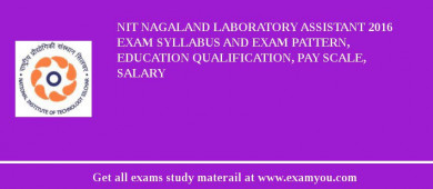 NIT Nagaland Laboratory Assistant 2018 Exam Syllabus And Exam Pattern, Education Qualification, Pay scale, Salary