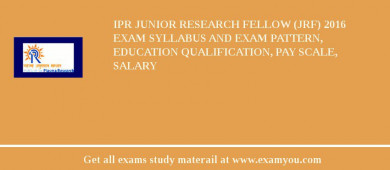 IPR Junior Research Fellow (JRF) 2018 Exam Syllabus And Exam Pattern, Education Qualification, Pay scale, Salary