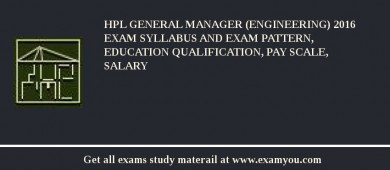 HPL General Manager (Engineering) 2018 Exam Syllabus And Exam Pattern, Education Qualification, Pay scale, Salary