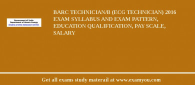 BARC Technician/B (ECG Technician) 2018 Exam Syllabus And Exam Pattern, Education Qualification, Pay scale, Salary