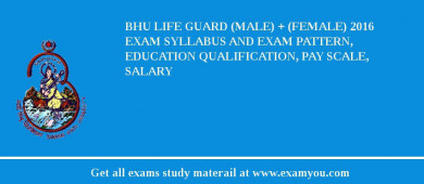 BHU Life Guard (Male) + (Female) 2018 Exam Syllabus And Exam Pattern, Education Qualification, Pay scale, Salary