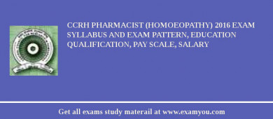 CCRH Pharmacist (Homoeopathy) 2018 Exam Syllabus And Exam Pattern, Education Qualification, Pay scale, Salary