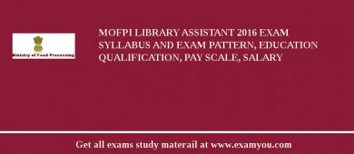 MOFPI Library Assistant 2018 Exam Syllabus And Exam Pattern, Education Qualification, Pay scale, Salary