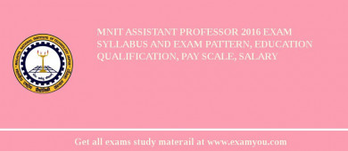 MNIT Assistant Professor 2018 Exam Syllabus And Exam Pattern, Education Qualification, Pay scale, Salary