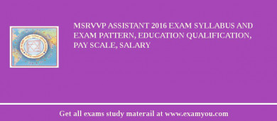 MSRVVP Assistant 2018 Exam Syllabus And Exam Pattern, Education Qualification, Pay scale, Salary