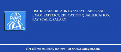 HSL Retainers 2018 Exam Syllabus And Exam Pattern, Education Qualification, Pay scale, Salary