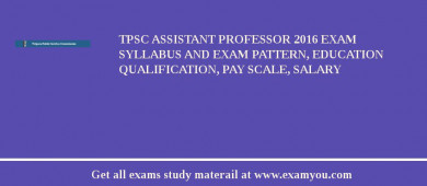 TPSC Assistant Professor 2018 Exam Syllabus And Exam Pattern, Education Qualification, Pay scale, Salary