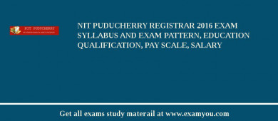 NIT Puducherry Registrar 2018 Exam Syllabus And Exam Pattern, Education Qualification, Pay scale, Salary