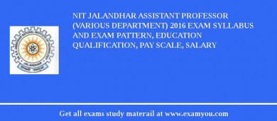 NIT Jalandhar Assistant Professor (Various Department) 2018 Exam Syllabus And Exam Pattern, Education Qualification, Pay scale, Salary