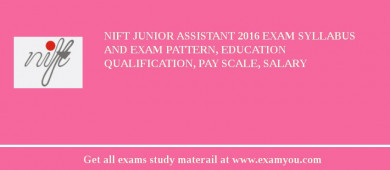 NIFT Junior Assistant 2018 Exam Syllabus And Exam Pattern, Education Qualification, Pay scale, Salary