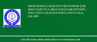IISER Mohali Assistant Registrar (UR) 2018 Exam Syllabus And Exam Pattern, Education Qualification, Pay scale, Salary