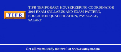 TIFR Temporary Housekeeping Coordinator 2018 Exam Syllabus And Exam Pattern, Education Qualification, Pay scale, Salary