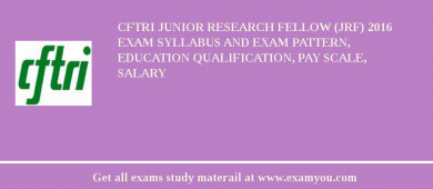 CFTRI Junior Research Fellow (JRF) 2018 Exam Syllabus And Exam Pattern, Education Qualification, Pay scale, Salary