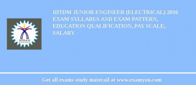 IIITDM Junior Engineer (Electrical) 2018 Exam Syllabus And Exam Pattern, Education Qualification, Pay scale, Salary