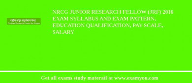 NRCG Junior Research Fellow (JRF) 2018 Exam Syllabus And Exam Pattern, Education Qualification, Pay scale, Salary