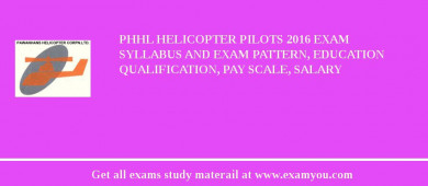 PHHL Helicopter Pilots 2018 Exam Syllabus And Exam Pattern, Education Qualification, Pay scale, Salary