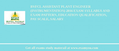 BVFCL Assistant Plant Engineer (Instrumentation) 2018 Exam Syllabus And Exam Pattern, Education Qualification, Pay scale, Salary