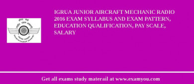 IGRUA Junior Aircraft Mechanic Radio 2018 Exam Syllabus And Exam Pattern, Education Qualification, Pay scale, Salary