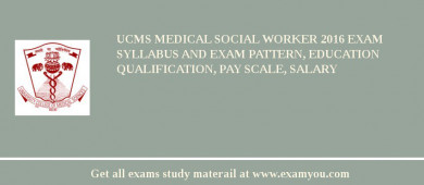 UCMS Medical Social Worker 2018 Exam Syllabus And Exam Pattern, Education Qualification, Pay scale, Salary