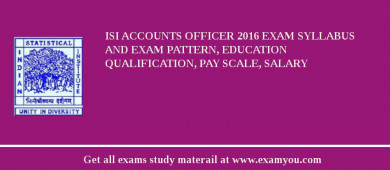 ISI Accounts Officer 2018 Exam Syllabus And Exam Pattern, Education Qualification, Pay scale, Salary