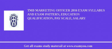 TMB Marketing Officer 2018 Exam Syllabus And Exam Pattern, Education Qualification, Pay scale, Salary