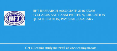 IIFT Research Associate 2018 Exam Syllabus And Exam Pattern, Education Qualification, Pay scale, Salary