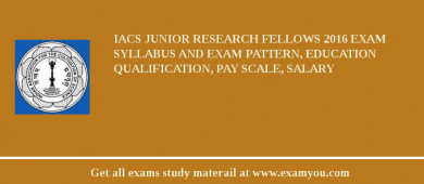 IACS Junior Research Fellows 2018 Exam Syllabus And Exam Pattern, Education Qualification, Pay scale, Salary